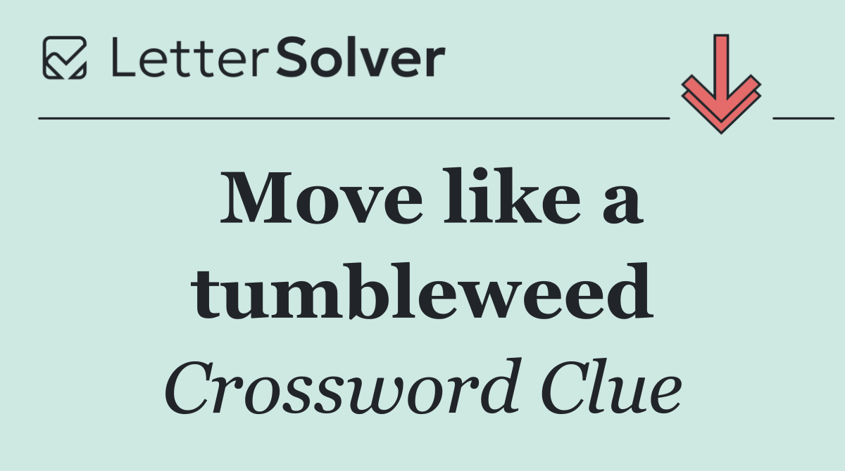 Move like a tumbleweed