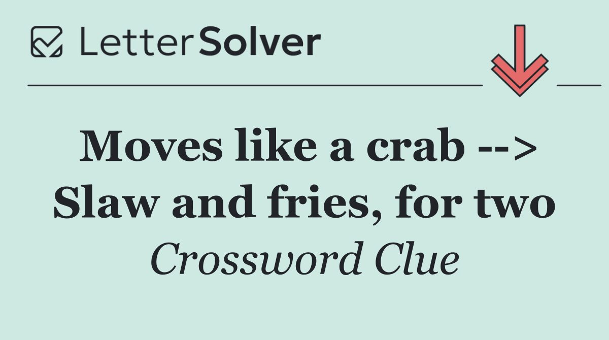 Moves like a crab   > Slaw and fries, for two