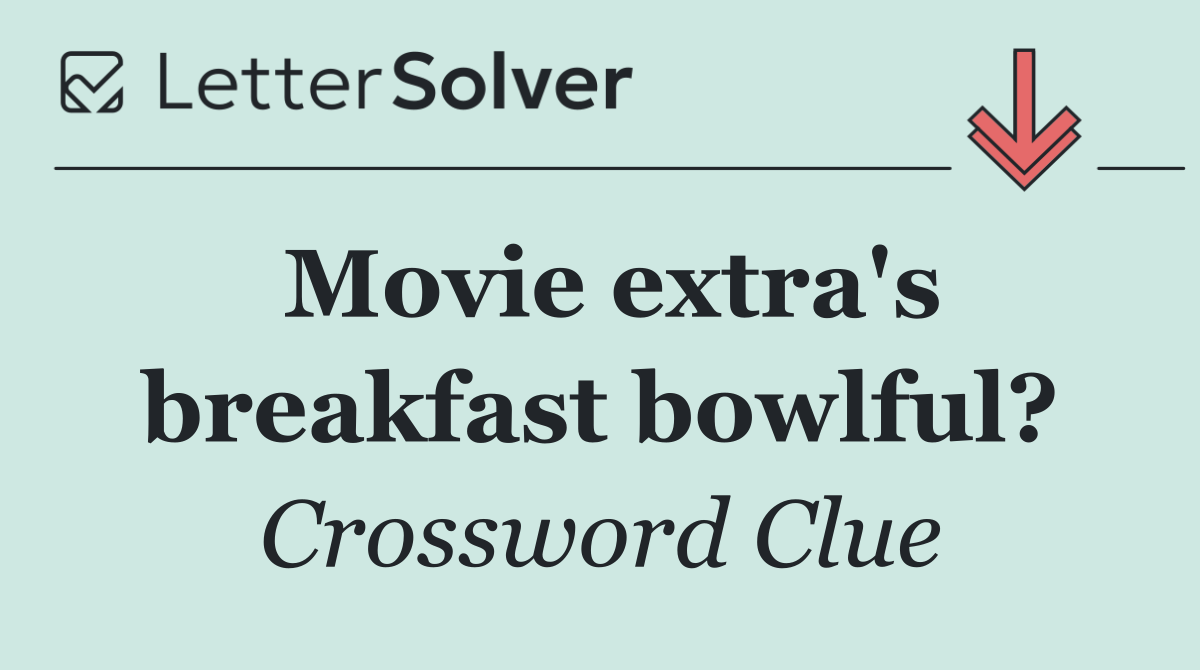 Movie extra's breakfast bowlful?