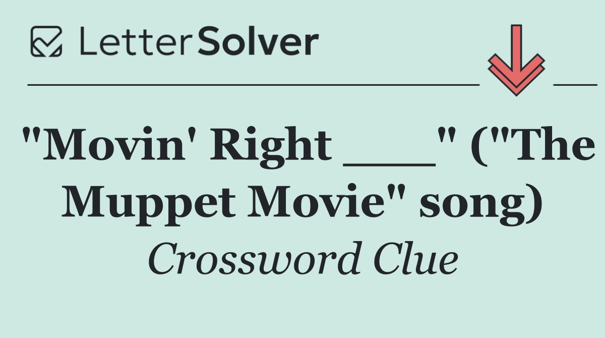 "Movin' Right ___" ("The Muppet Movie" song)
