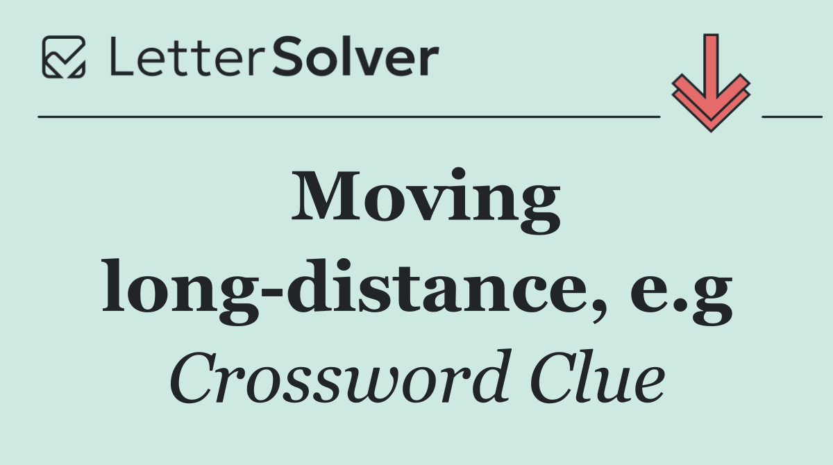Moving long distance, e.g