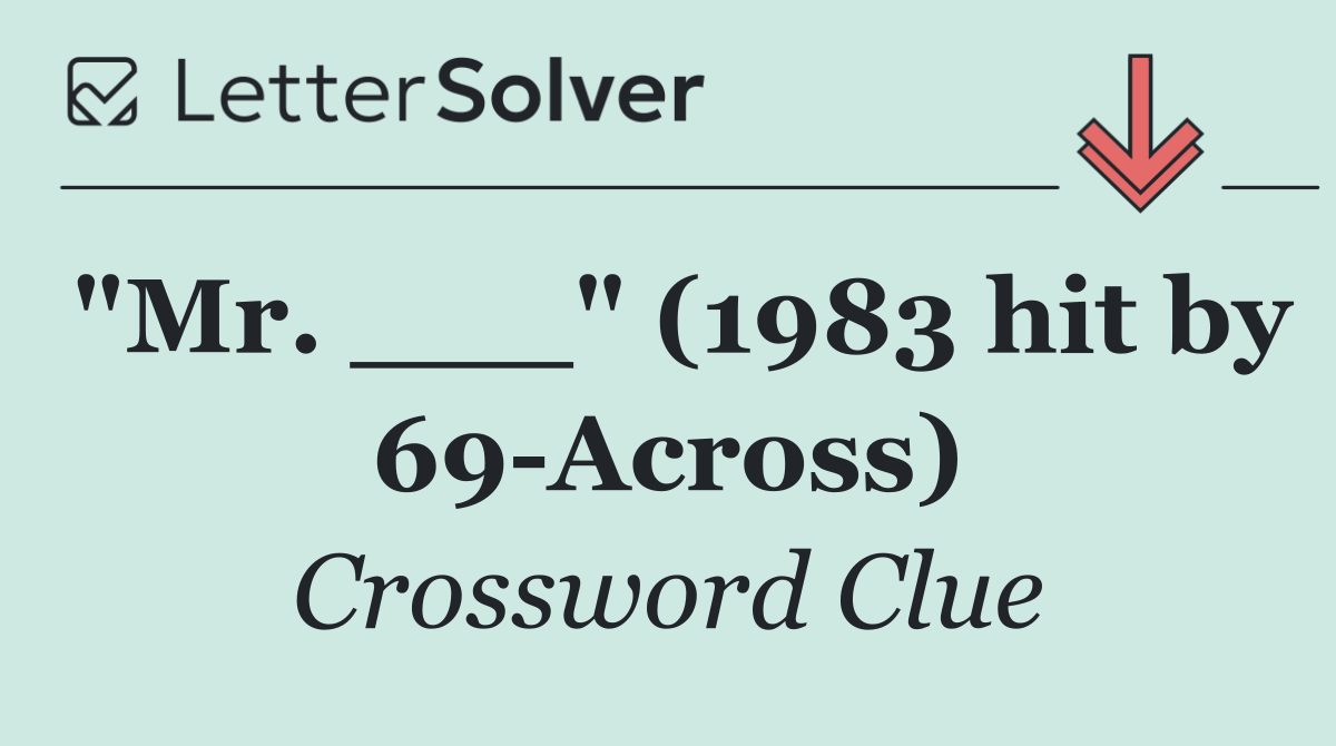 "Mr. ___" (1983 hit by 69 Across)