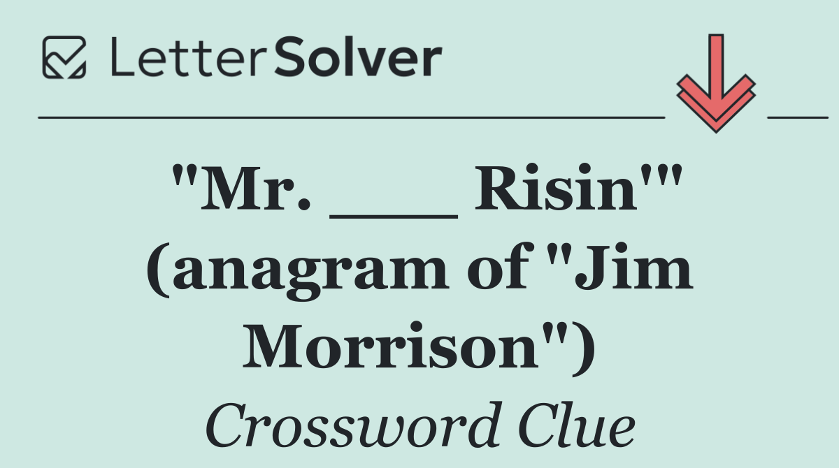 "Mr. ___ Risin'" (anagram of "Jim Morrison")