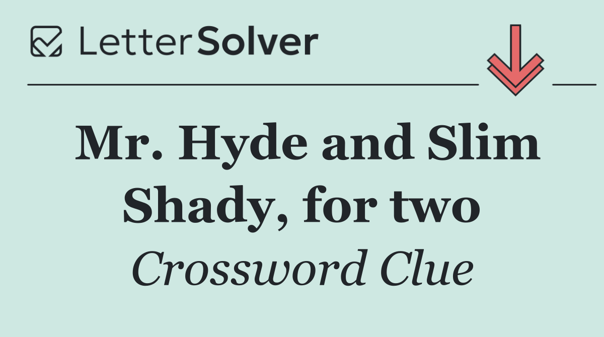 Mr. Hyde and Slim Shady, for two