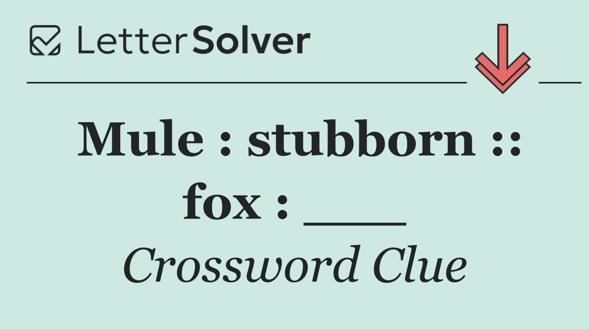 Mule : stubborn :: fox : ___