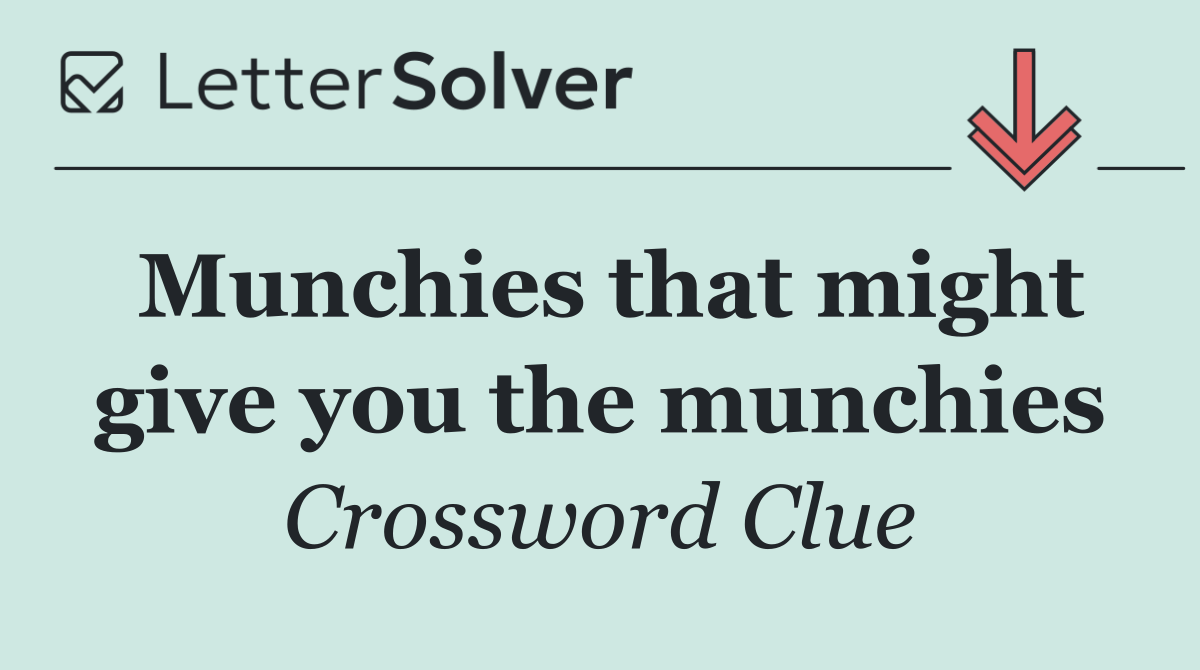 Munchies that might give you the munchies