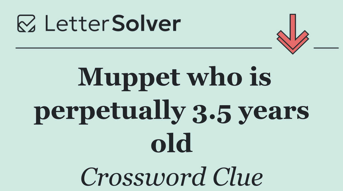 Muppet who is perpetually 3.5 years old
