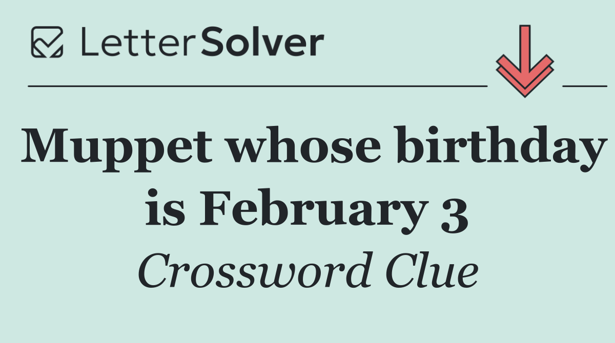 Muppet whose birthday is February 3