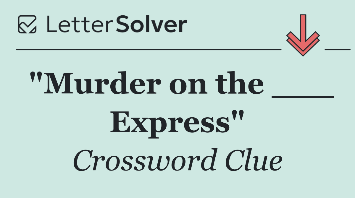 "Murder on the ___ Express"