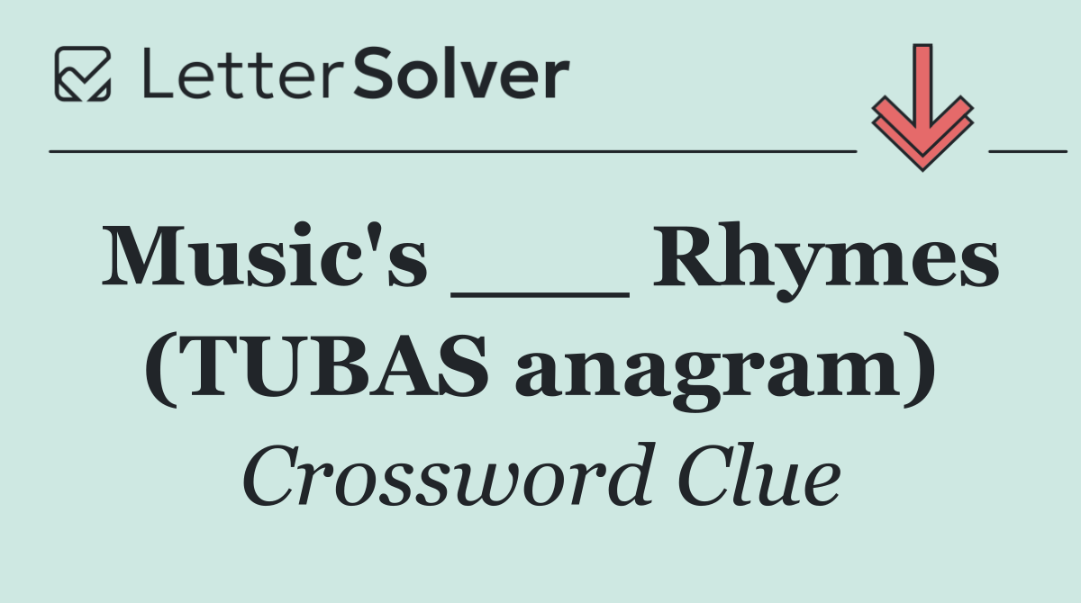 Music's ___ Rhymes (TUBAS anagram)