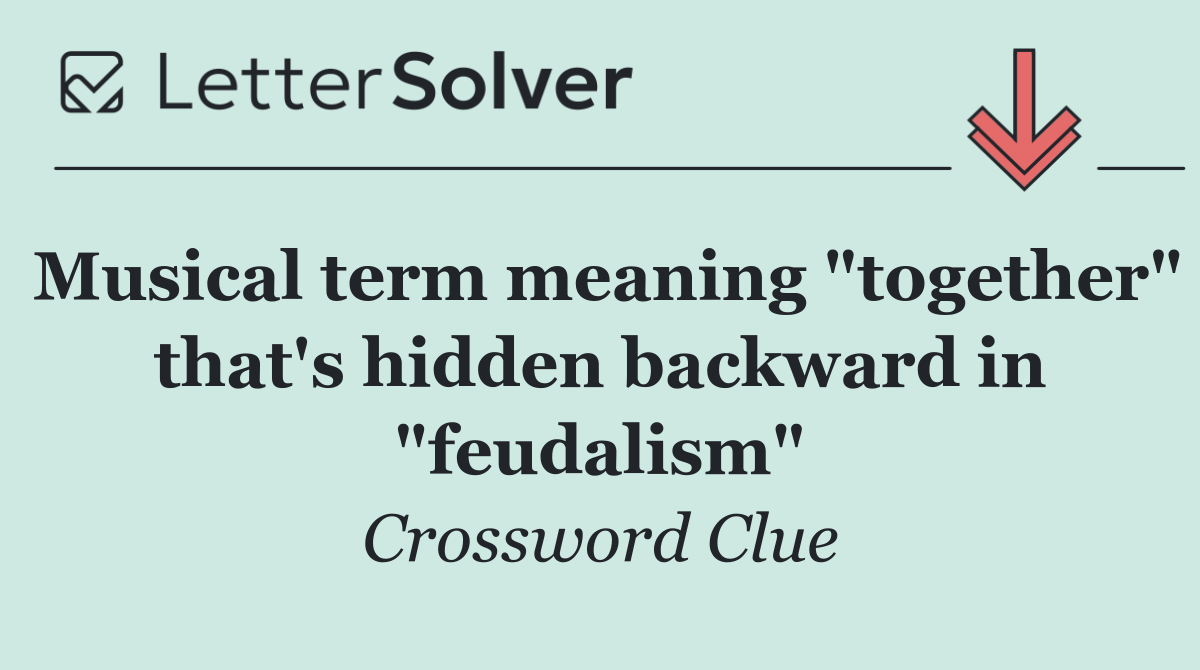 Musical term meaning "together" that's hidden backward in "feudalism"