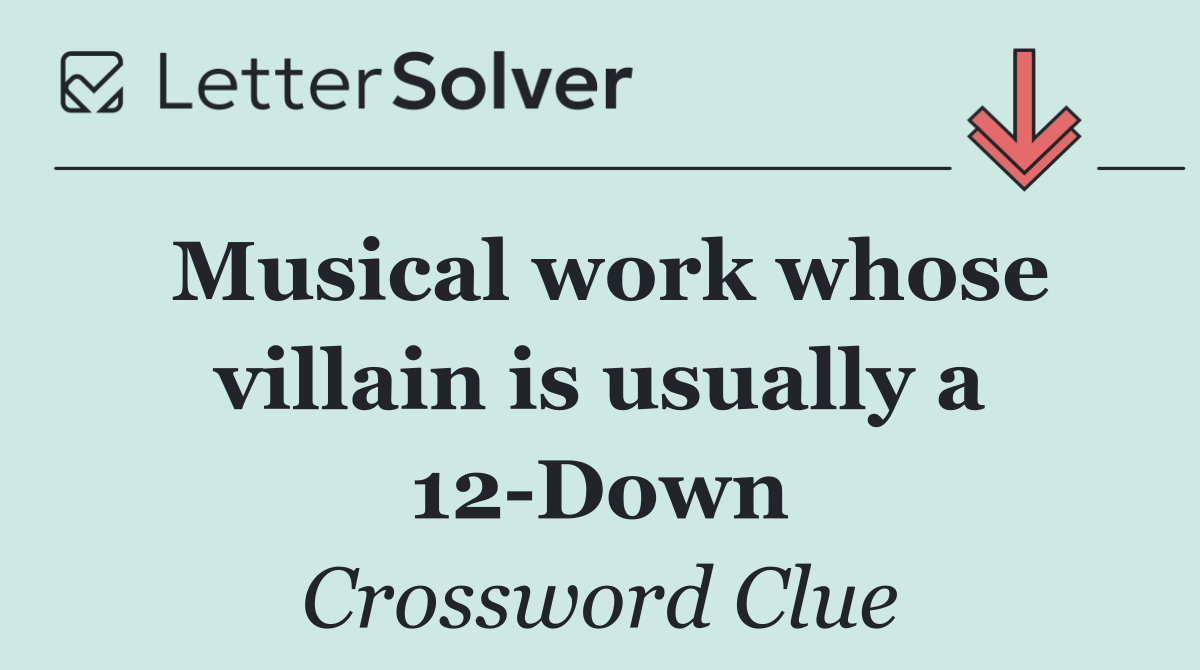 Musical work whose villain is usually a 12 Down