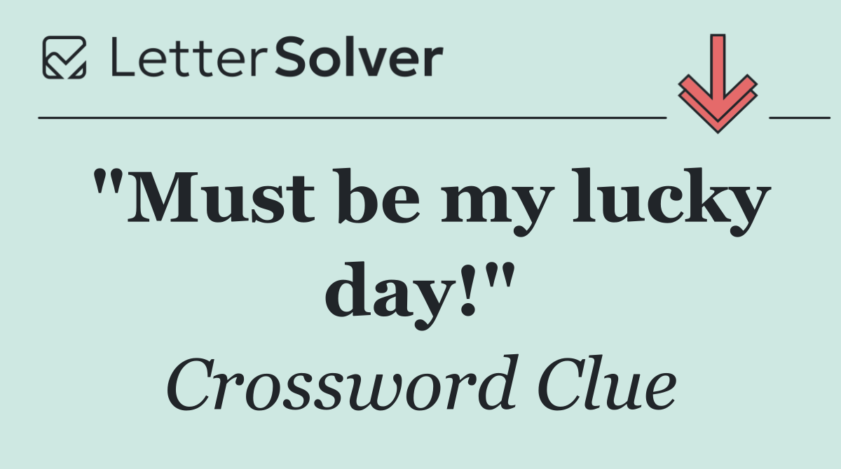"Must be my lucky day!"