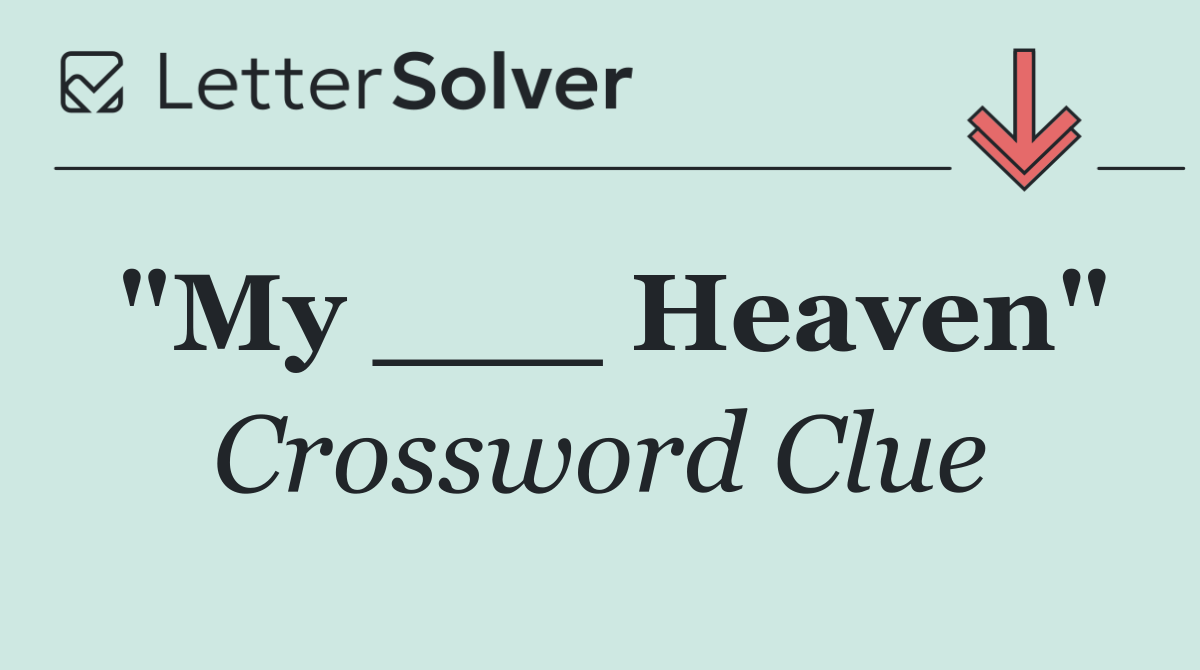 "My ___ Heaven"