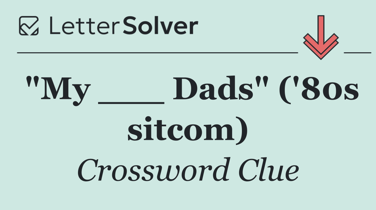 "My ___ Dads" ('80s sitcom)