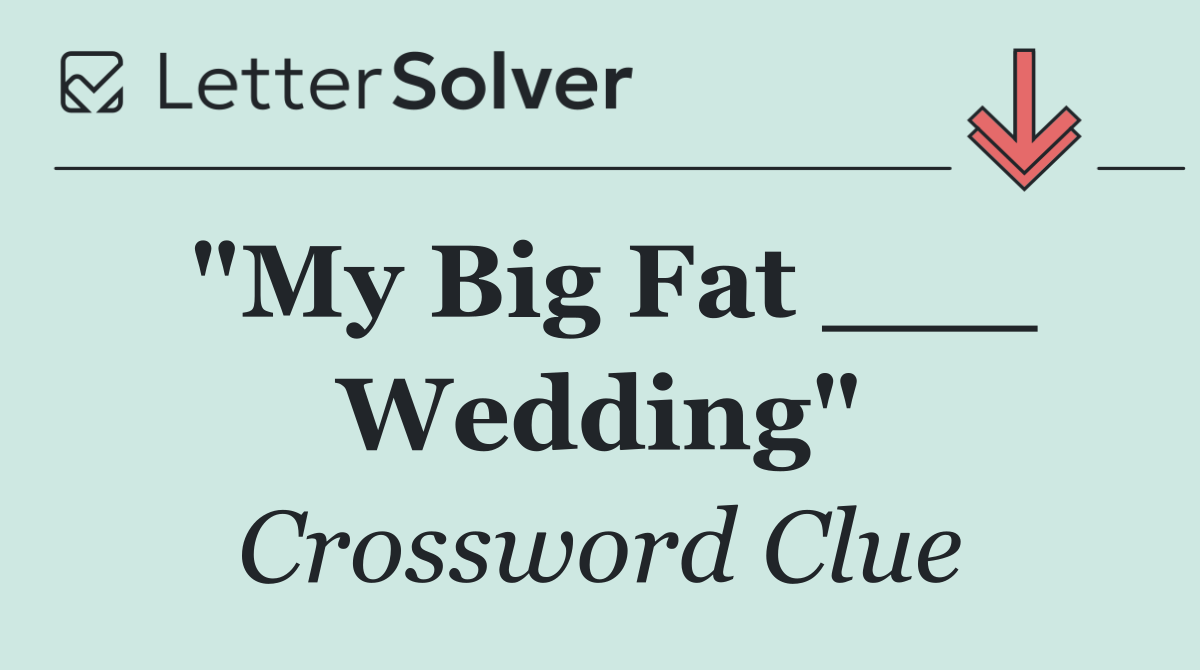 "My Big Fat ___ Wedding"