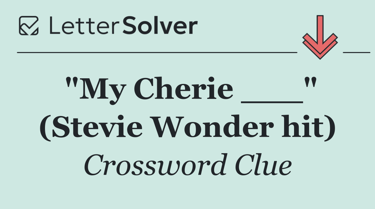 "My Cherie ___" (Stevie Wonder hit)