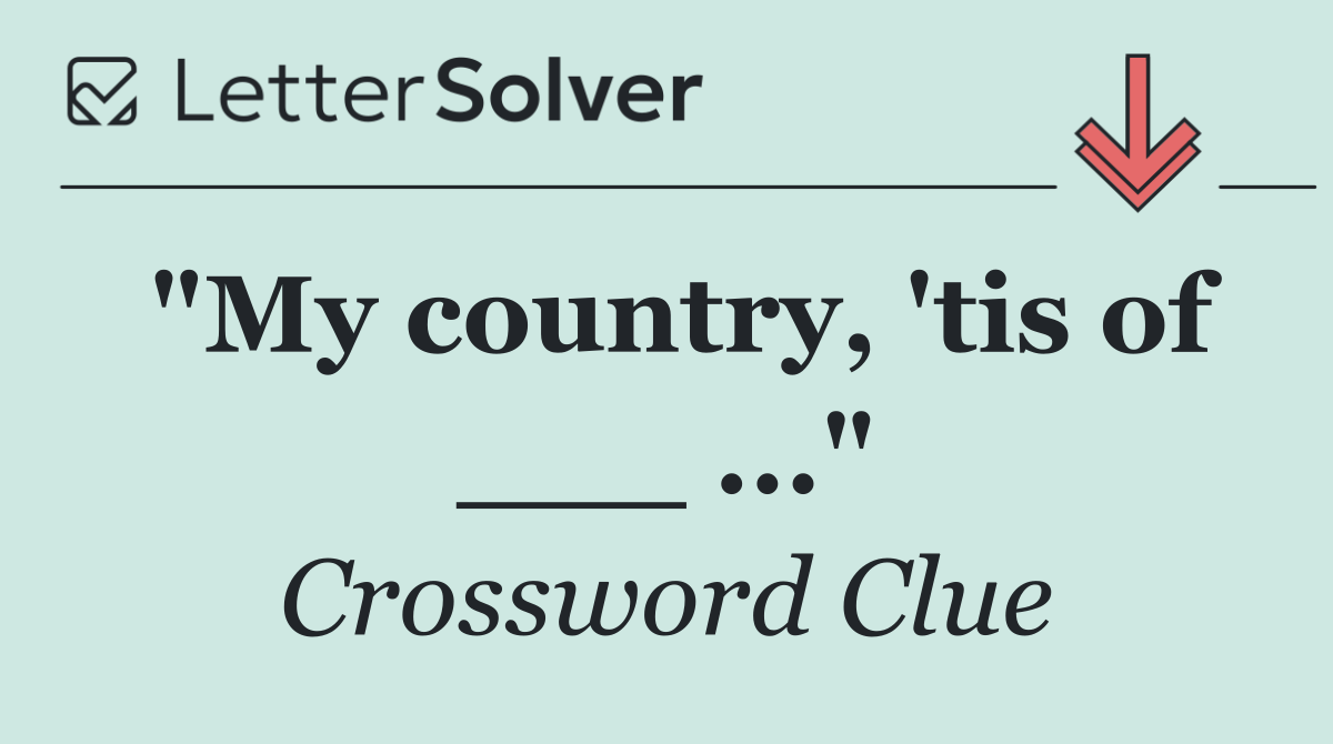 "My country, 'tis of ___ ..."