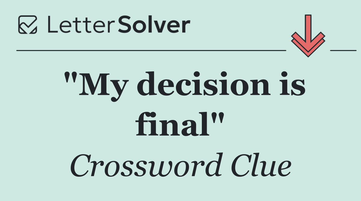 "My decision is final"