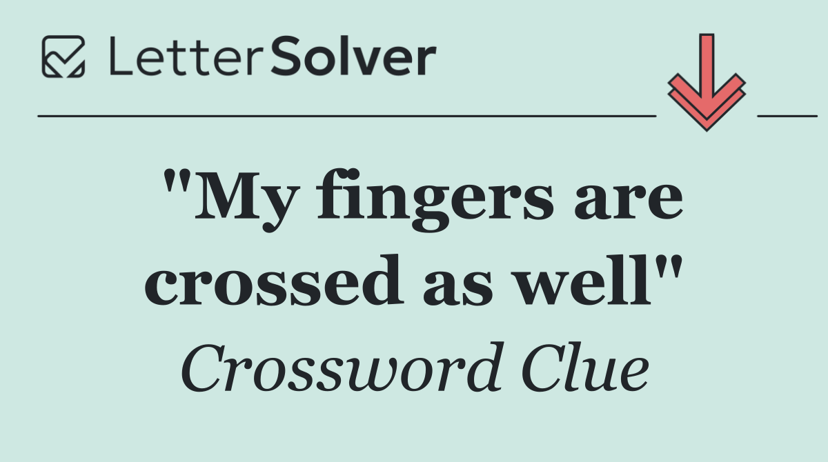 "My fingers are crossed as well"