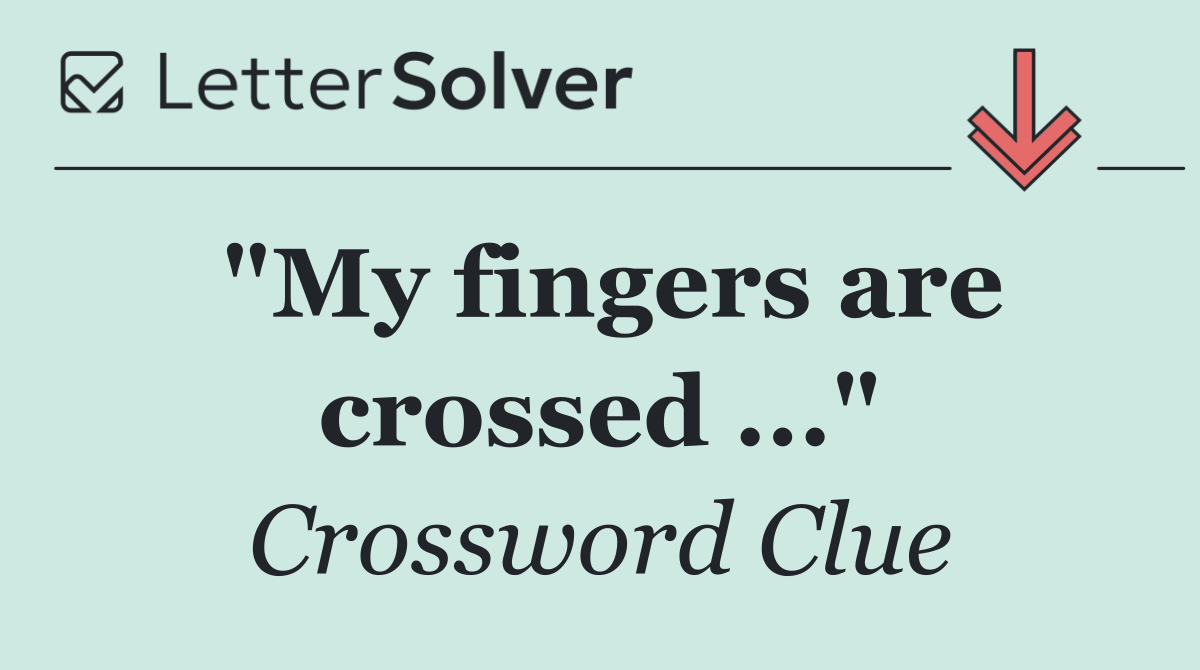 "My fingers are crossed ..."