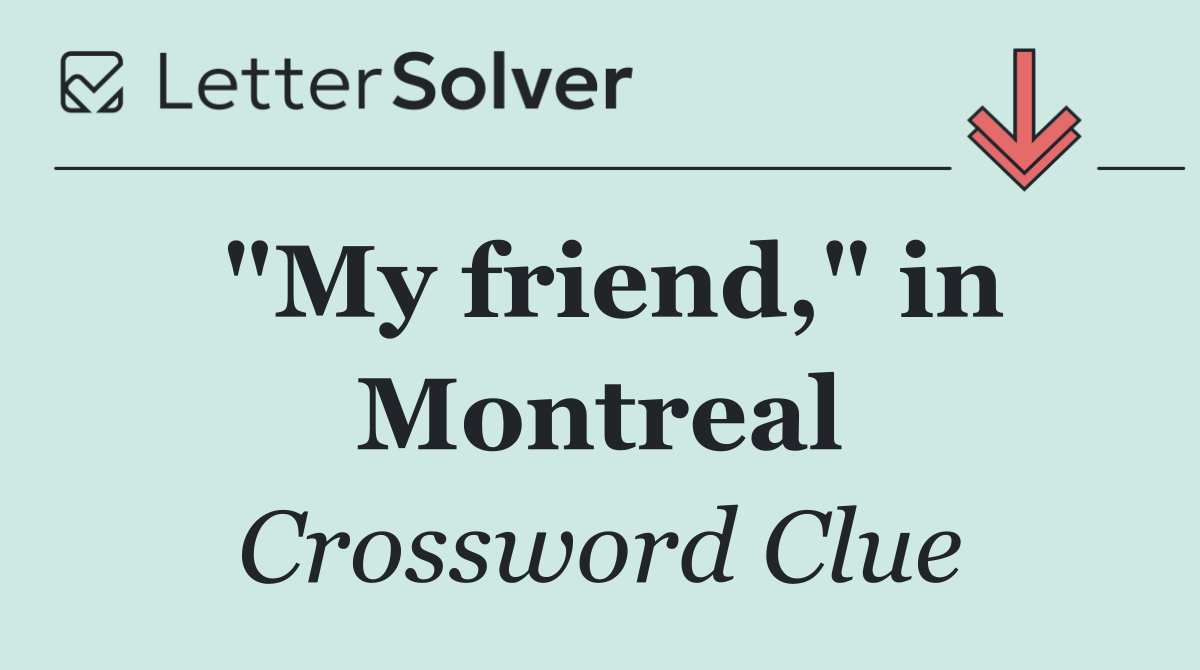 "My friend," in Montreal