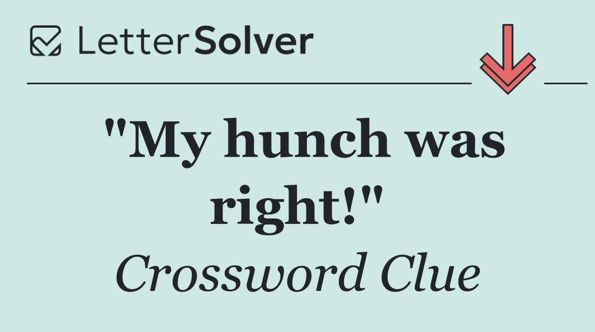 "My hunch was right!"