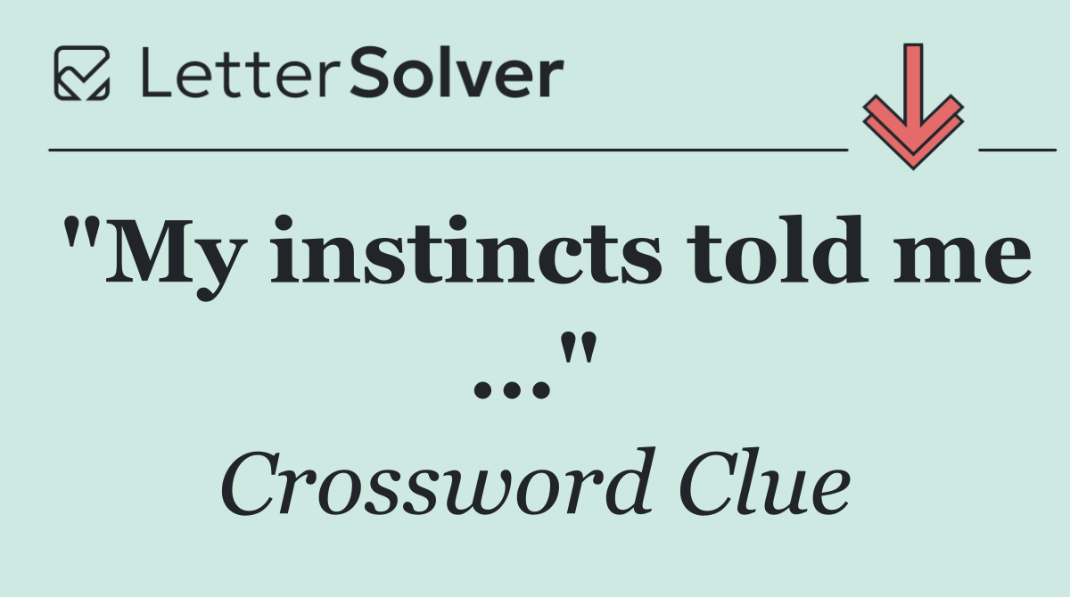 "My instincts told me ..."