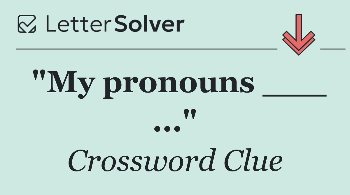 "My pronouns ___ ..."