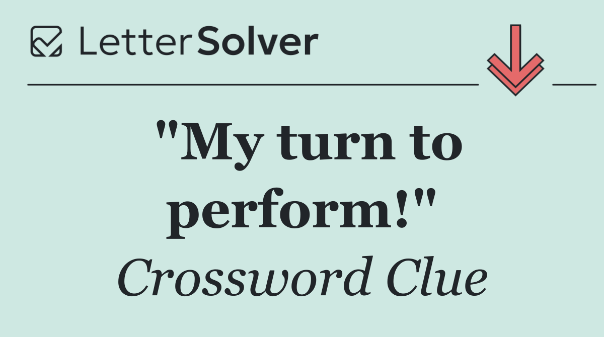 "My turn to perform!"