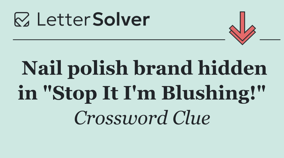 Nail polish brand hidden in "Stop It I'm Blushing!"