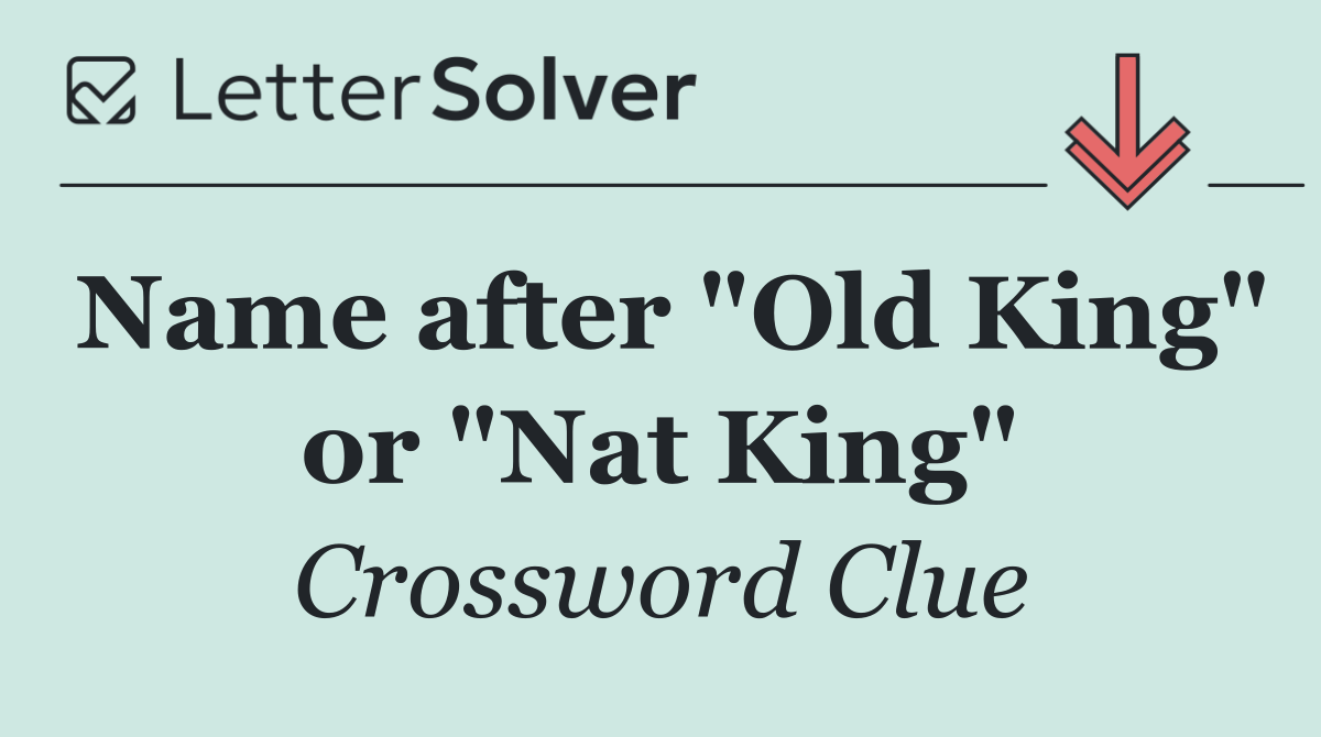 Name after "Old King" or "Nat King"