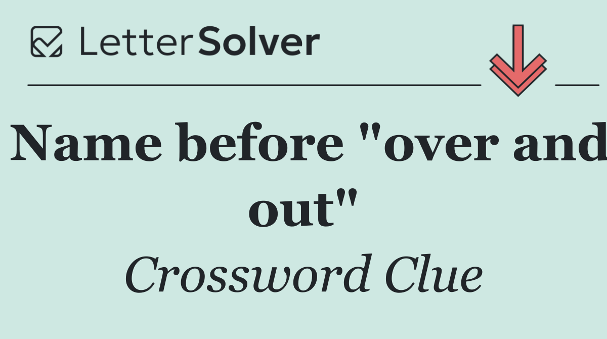 Name before "over and out"