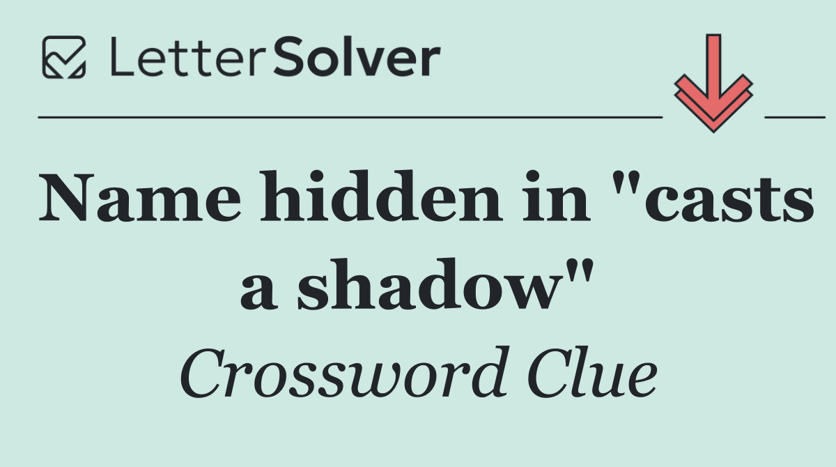 Name hidden in "casts a shadow"