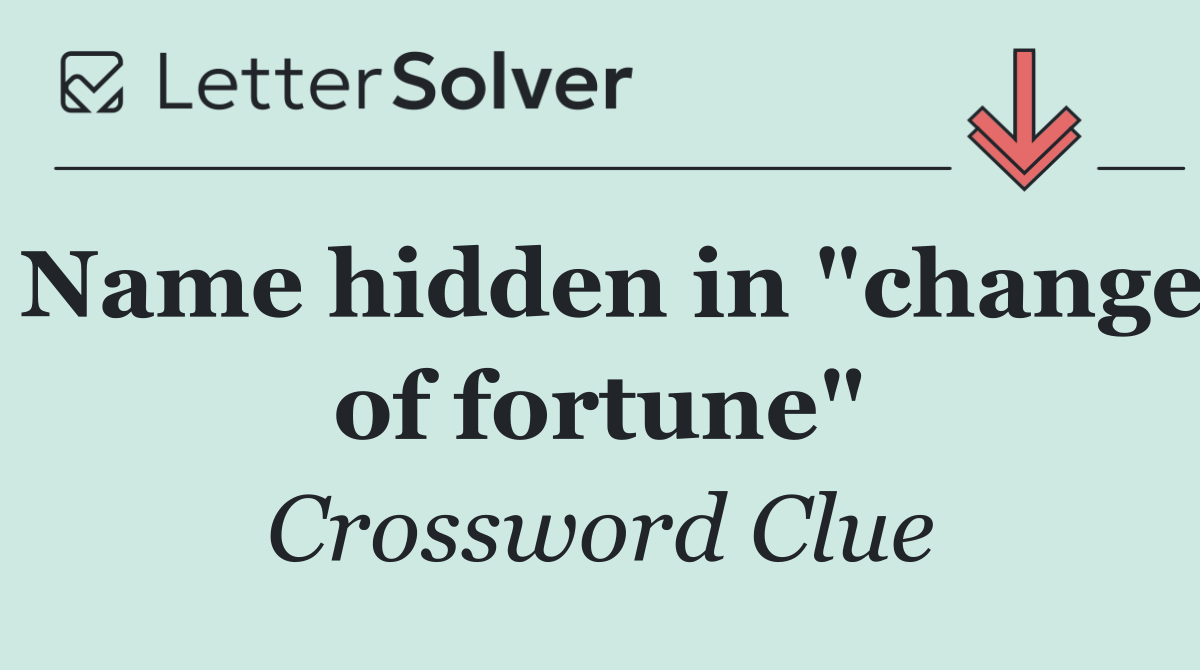 Name hidden in "change of fortune"