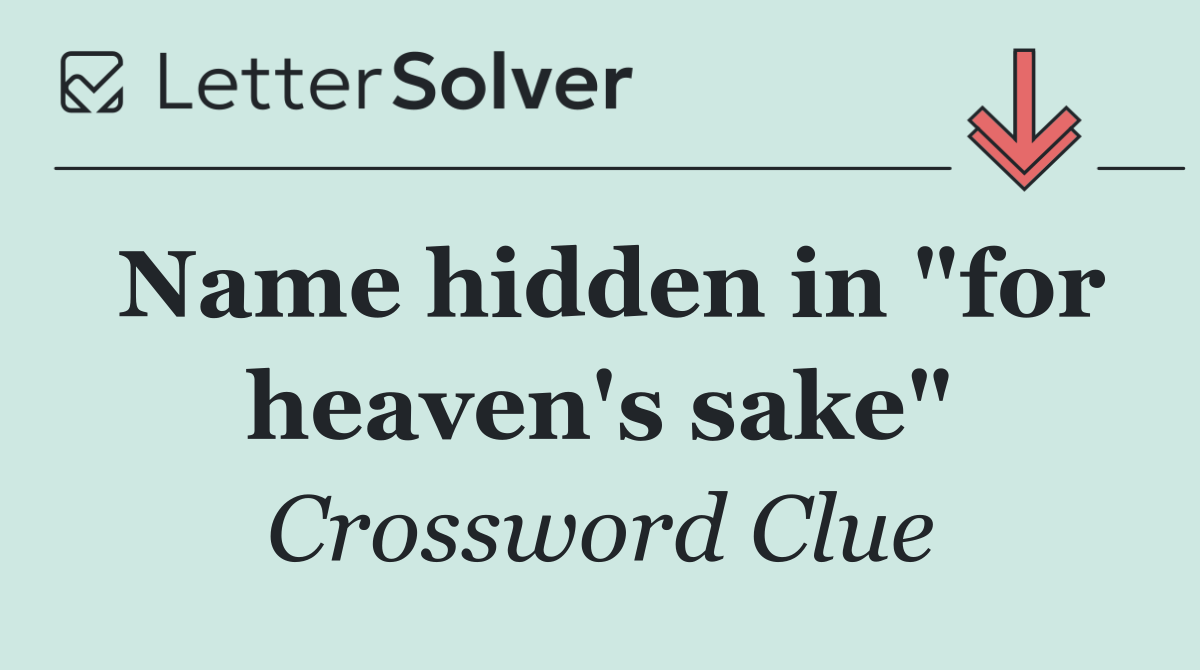 Name hidden in "for heaven's sake"