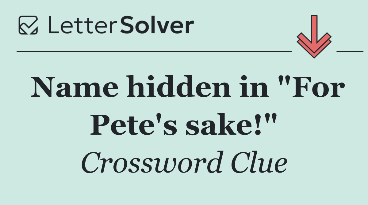 Name hidden in "For Pete's sake!"