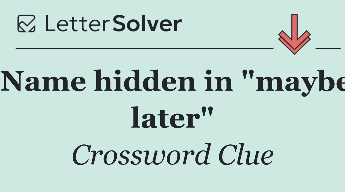 Name hidden in "maybe later"