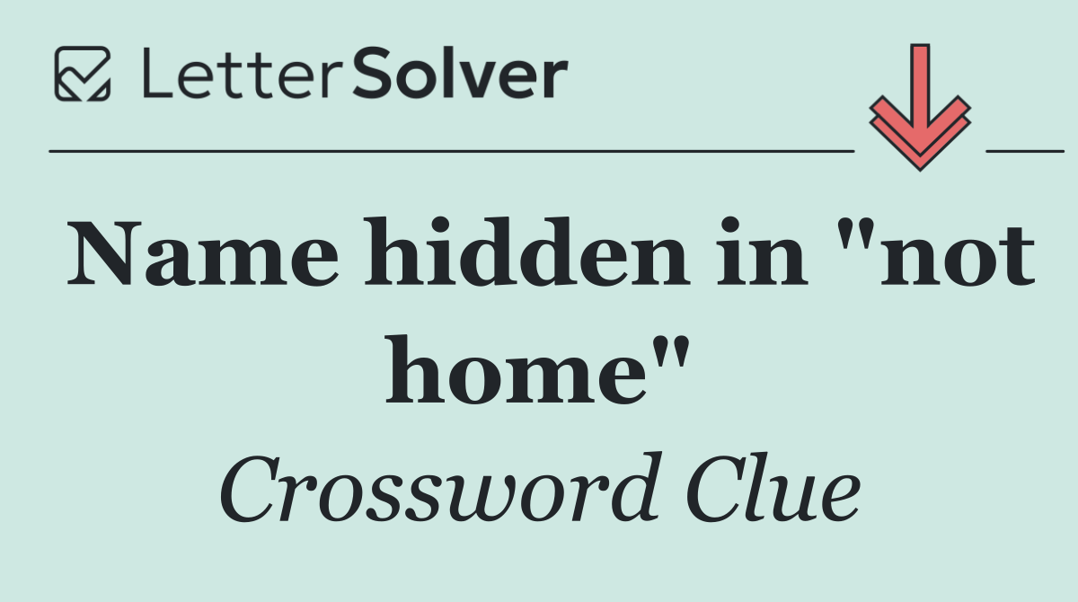 Name hidden in "not home"