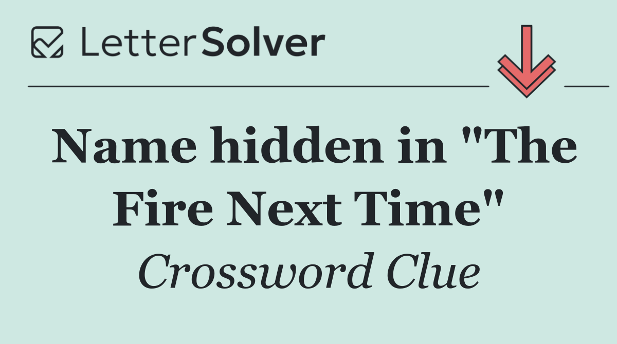 Name hidden in "The Fire Next Time"