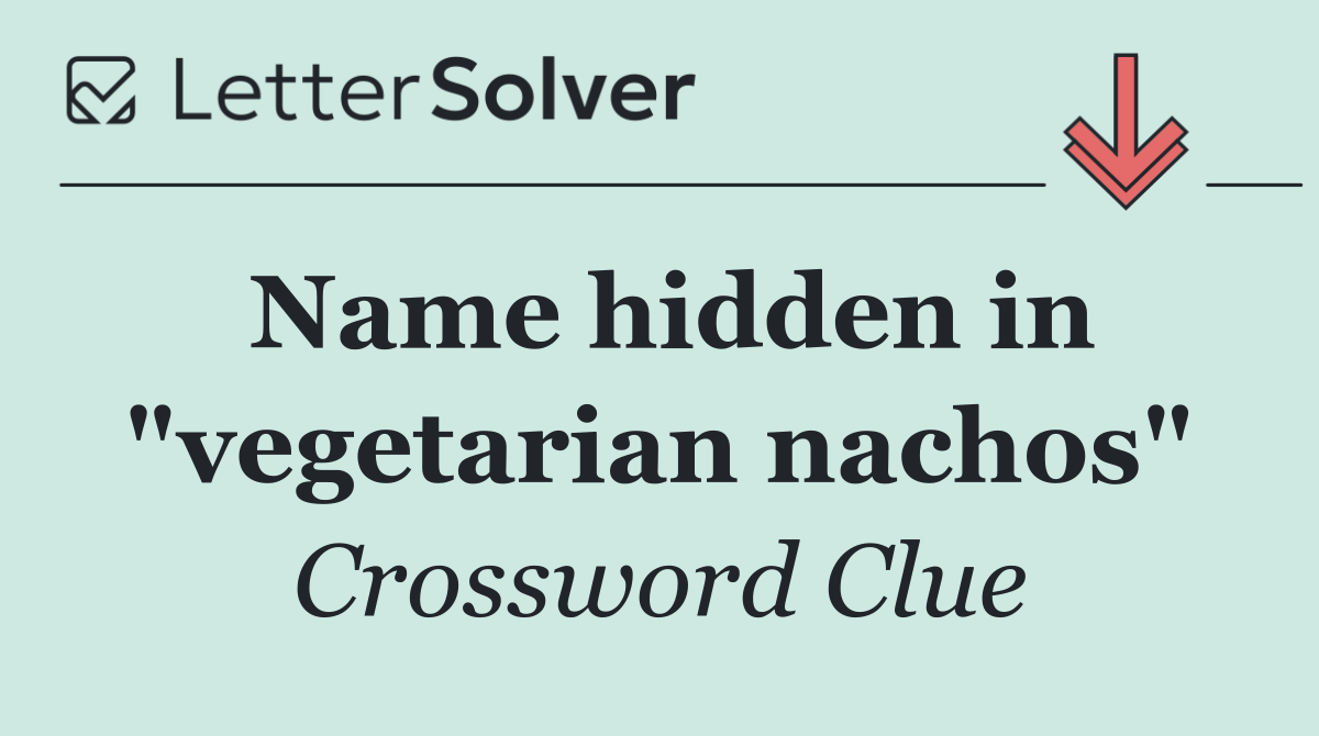 Name hidden in "vegetarian nachos"