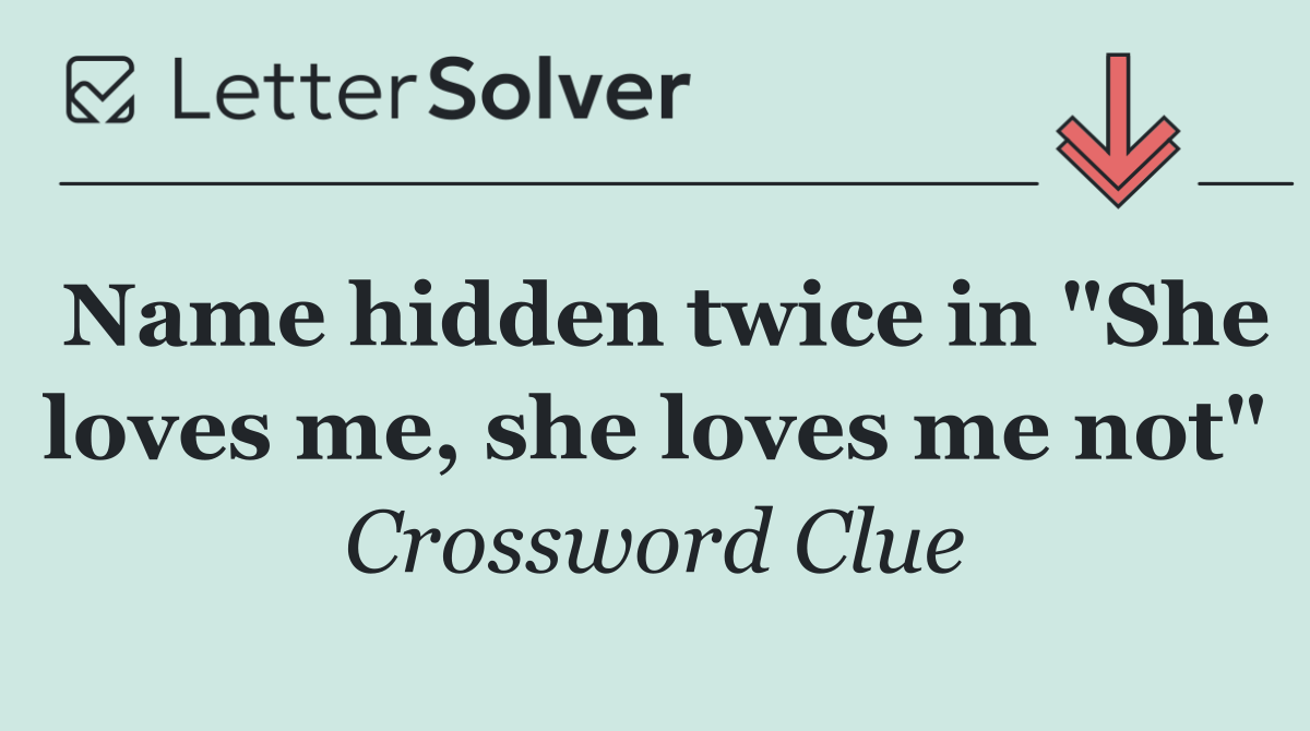 Name hidden twice in "She loves me, she loves me not"