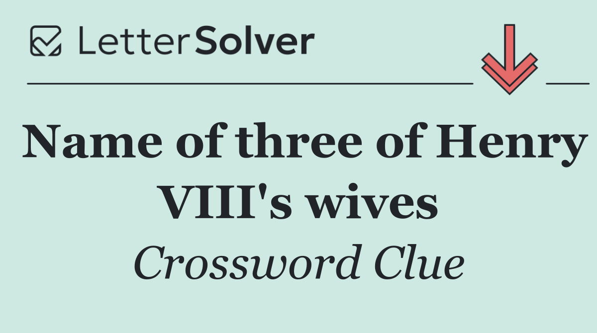 Name of three of Henry VIII's wives