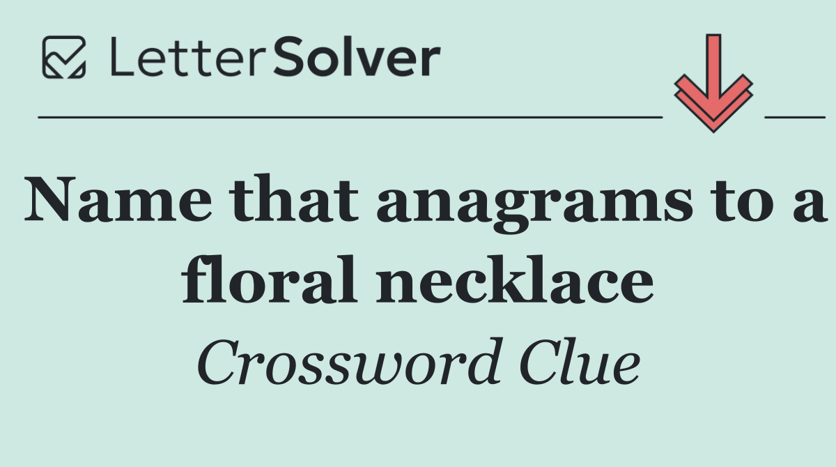 Name that anagrams to a floral necklace