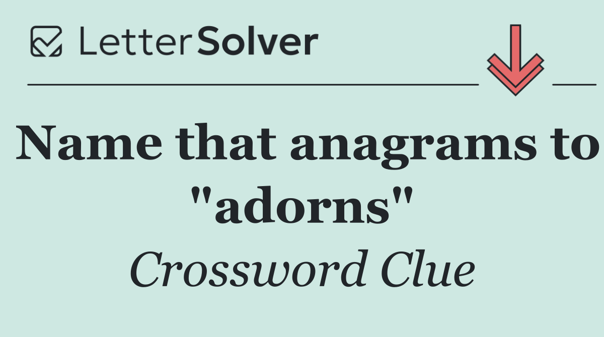 Name that anagrams to "adorns"