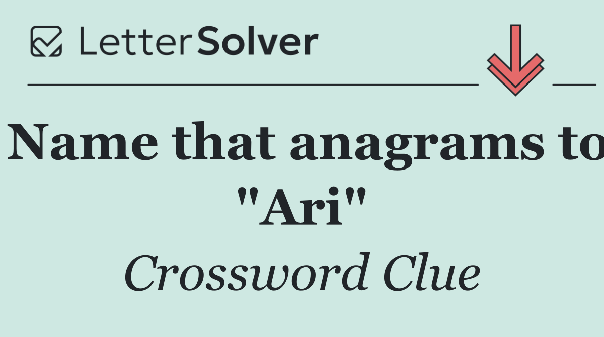 Name that anagrams to "Ari"