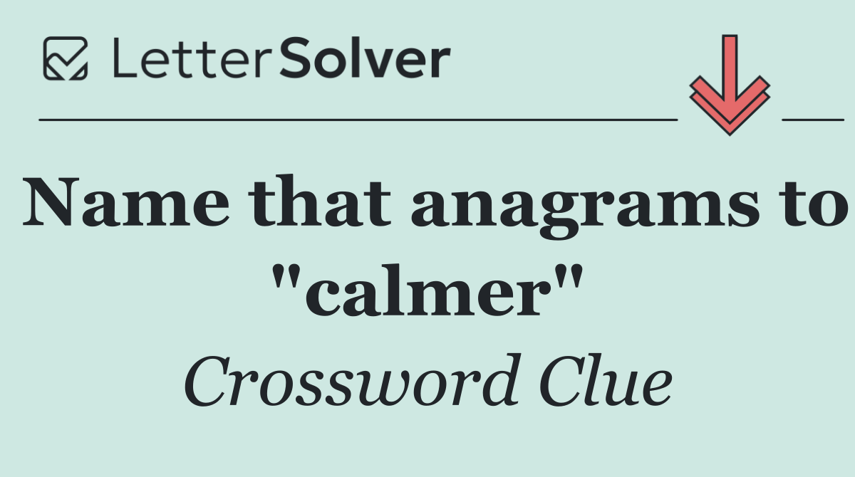 Name that anagrams to "calmer"