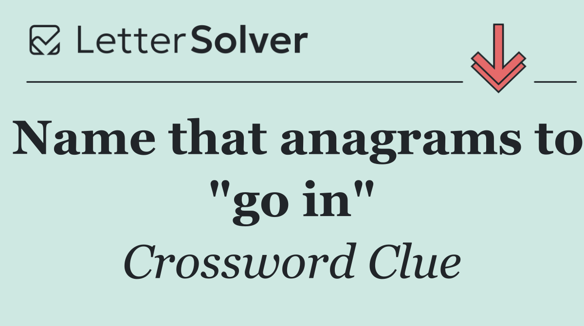 Name that anagrams to "go in"
