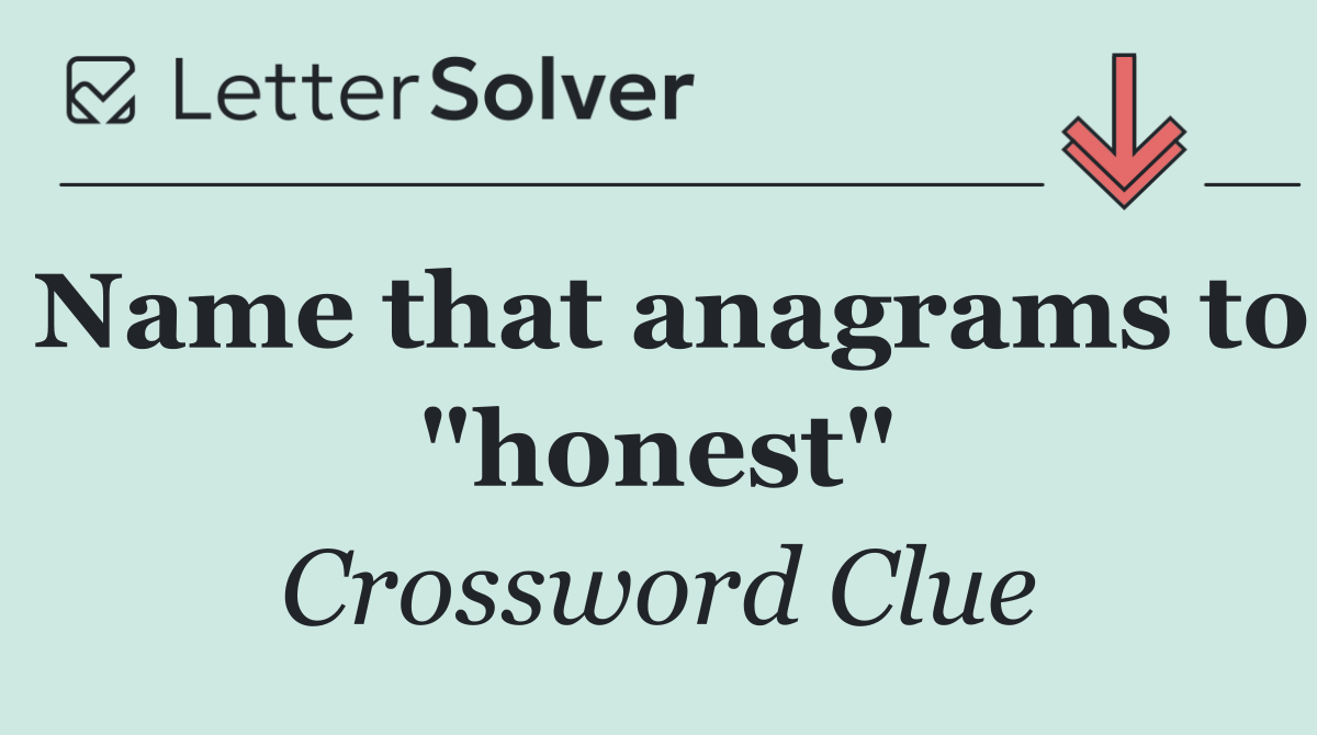 Name that anagrams to "honest"