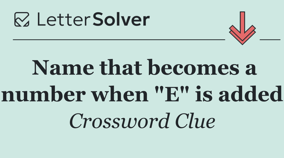 Name that becomes a number when "E" is added